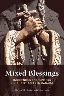 Mixed Blessings: Indigenous Encounters with Christianity in Canada by 