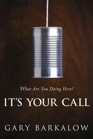 It's Your Call: What Are You Doing Here? by Gary Barkalow