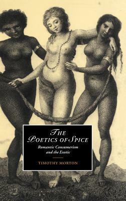 The Poetics of Spice: Romantic Consumerism and the Exotic by Timothy Morton