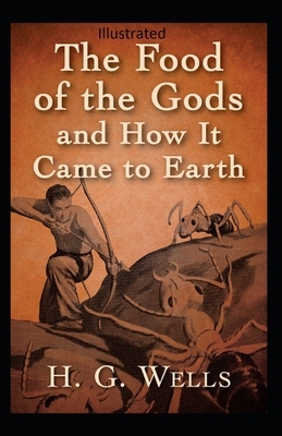 The Food of the Gods and How It Came to Earth Illustrated by H.G. Wells