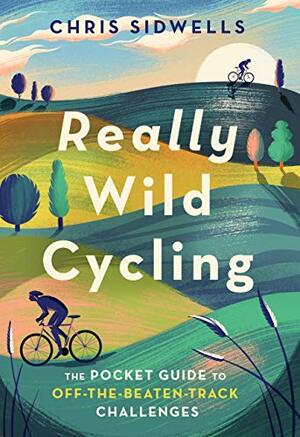 Really Wild Cycling: The pocket guide to off-the-beaten-track challenges by Chris Sidwells