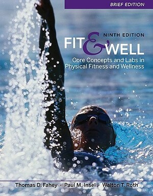 Fit & Well: Core Concepts and Labs in Physical Fitness and Wellness, Brief Edition by Thomas D. Fahey, Walton T. Roth, Paul M. Insel