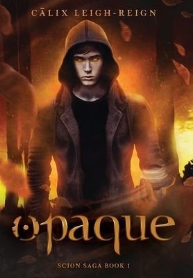 Opaque: Scion Saga Book 1 by Calix Leigh-Reign