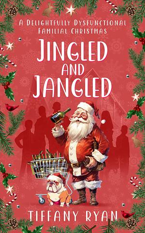 Jingled and Jangled:A Delightfully Dysfunctional Familial Christmas by Tiffany Ryan, Tiffany Ryan