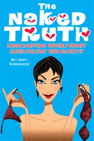 The Naked Truth by Beverly Brandt, Erin McCarthy, Donna Kauffman, Alesia Holliday