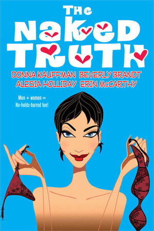 The Naked Truth by Beverly Brandt, Alesia Holliday, Erin McCarthy, Donna Kauffman