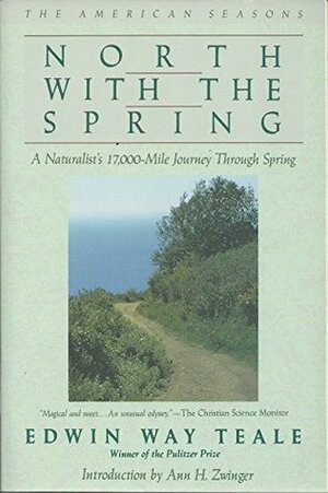North with the Spring: A Naturalist's Record of a 17,000-Mile Journey with the North American Spring by Edwin Way Teale