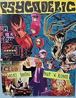PSYCHODELIC: Strange Tales of Sex, Drugs, and Rock & Roll by Wallace Boothill, Philip W. Kleaver