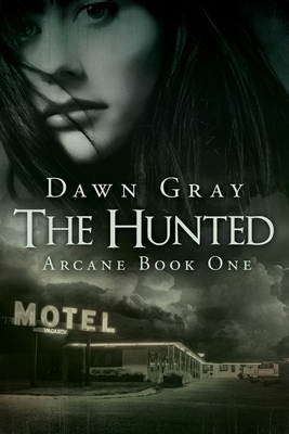 The Hunted: Arcane Book One by Dawn M. Gray