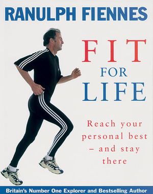 Fit for Life: Reach Your Personal Best - And Stay There by Ranulph Fiennes