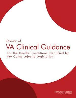 Review of Va Clinical Guidance for the Health Conditions Identified by the Camp LeJeune Legislation by Institute of Medicine, Committee on the Review of Clinical Guid, Board on the Health of Select Population