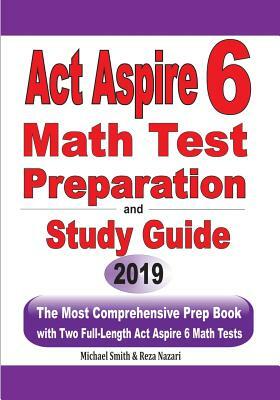 ACT Aspire 6 Math Test Preparation and Study Guide: The Most Comprehensive Prep Book with Two Full-Length ACT Aspire Math Tests by Michael Smith, Reza Nazari