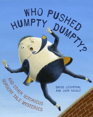 Who Pushed Humpty Dumpty?: And Other Notorious Nursery Tale Mysteries by David Levinthal, John Nickle