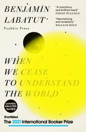 When We Cease to Understand the World by Benjamín Labatut