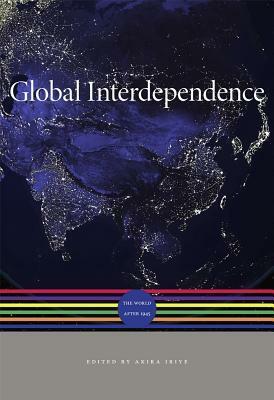 Global Interdependence: The World After 1945 by Petra Goedde, Peter Engelke, Jürgen Osterhammel, Thomas W. Zeiler, Wilfried Loth, John Robert McNeill, Akira Iriye