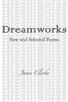 DreamWorks: New and Selected Poems by James Clarke