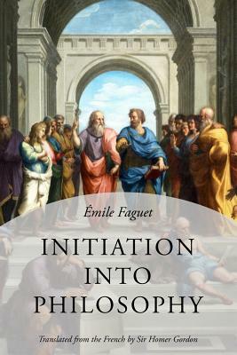Initiation Into Philosophy by Emile Faguet