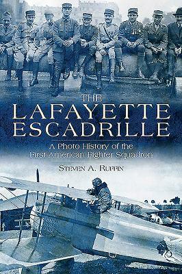 The Lafayette Escadrille: A Photo History of the First American Fighter Squadron by Steven A. Ruffin