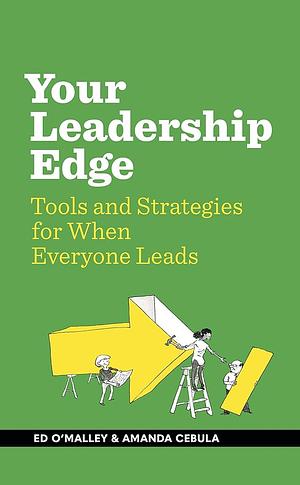 Your Leadership Edge: Strategies and Tools for When Everyone Leads by Ed O'Malley, Amanda Cebula