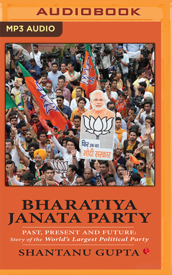 Bharatiya Janta Party: Past, Present and Future: Story of the World's Largest Political Party by Shantanu Gupta