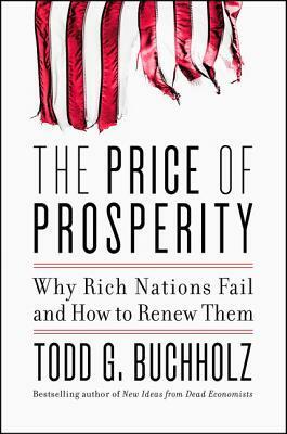 The Price of Prosperity: Why Rich Nations Fail and How to Renew Them by Todd G. Buchholz