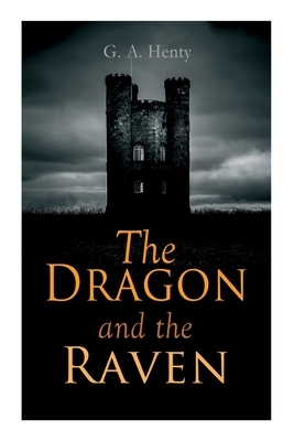 The Dragon and the Raven: Historical Novel (The Days of King Alfred and the Vikings) by G.A. Henty