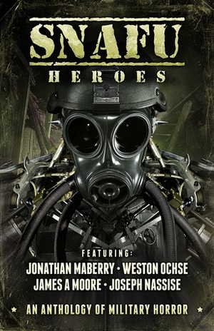 SNAFU: Heroes by Geoff Brown, Amanda J. Spedding, Joseph Nassise, Jonathan Maberry, James A. Moore, Weston Ochse