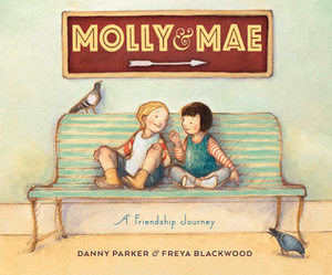 Molly and Mae: A Friendship Journey by Danny Parker, Freya Blackwood