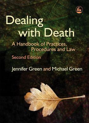 Dealing with Death: A Handbook of Practices, Procedures and Law by Michael Green, Jennifer Green