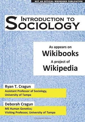 Introduction to Sociology: As Appears on Wikibooks, a Project of Wikipedia by Deborah Cragun, Ryan T. Cragun