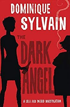 The Dark Angel: A Lola and Ingrid Investigation by Dominique Sylvain