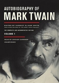 Autobiography of Mark Twain: The Complete and Authoritative Edition, Volume 1, Part 1 by Grover Gardner, Harriet E. Smith, Mark Twain