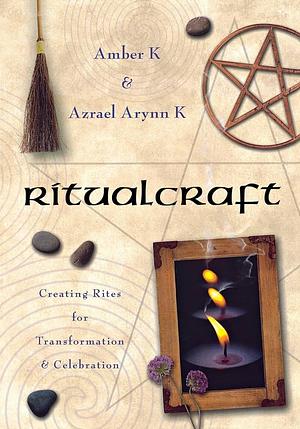 RitualCraft: Creating Rites for Transformation and Celebration by Amber K, Azrael Arynn K