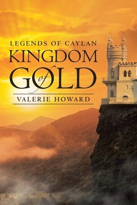 Legends of Caylan Kingdom of Gold by Valerie Howard