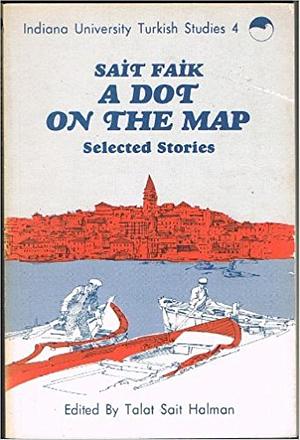 A Dot On The Map: Selected Stories And Poems by Sait Faik Abasıyanık