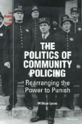 The Politics of Community Policing: Rearranging the Power to Punish by William Lyons