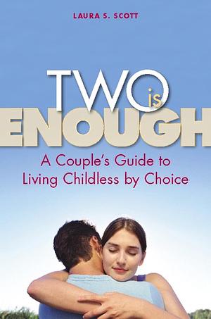 Two Is Enough: a cuple's guide to living childless by choice by Laura S. Scott