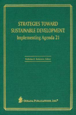 Strategies Toward Sustainable Development: Implementing Agenda 21 by Nicholas A. Robinson