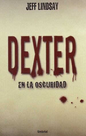 Dexter en la oscuridad by Jeff Lindsay