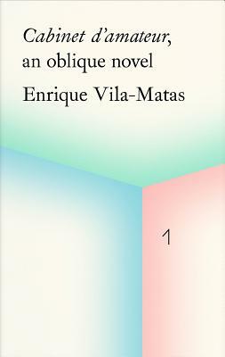 Enrique Vila-Matas: Cabinet d'Amateur, an Oblique Novel by Enrique Vila-Matas