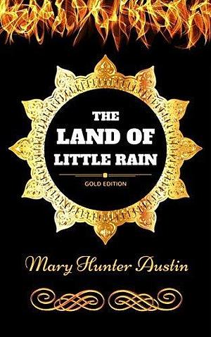 The Land of Little Rain: By Mary Hunter Austin - Illustrated by Mary Hunter Austin, Mary Hunter Austin