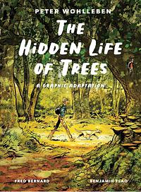 The Hidden Life of Trees: A Graphic Adaptation by Peter Wohlleben, Fred Bernard