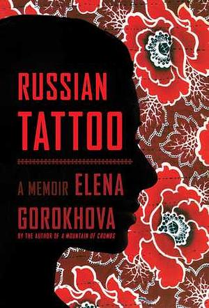 Russian Tattoo: A Memoir by Elena Gorokhova