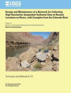 Design and Maintenance of a Network for Collecting High-Resolution Suspended- Sediment Data at Remote Locations on Rivers, with Examples from the Colo by Timothy Andrews, Glenn E. Bennett, David J. Topping