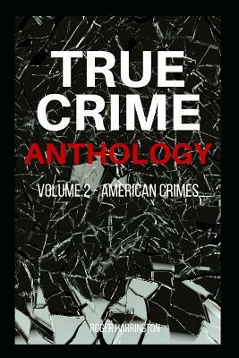 TRUE CRIME ANTHOLOGY Volume 2: American Crimes - 4 Books in 1: The Black Dahlia, John Dillinger, The Real Bonnie & Clyde, American Crime by Roger Harrington