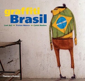 Graffiti Brasil by Tristan Manco, Caleb Neelon, Lost Art