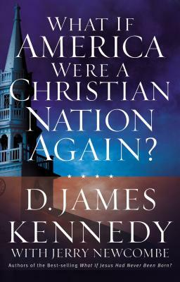 What If America Were a Christian Nation Again? by D. James Kennedy, Jerry Newcombe