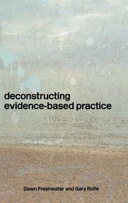 Deconstructing Evidence-Based Practice by Dawn Freshwater, Gary Rolfe