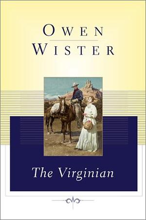 The Virginian: A Horseman of the Plains by Owen Wister