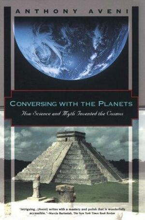 Conversing with the Planets: How Science and Myth Invented the Cosmos by Anthony F. Aveni
